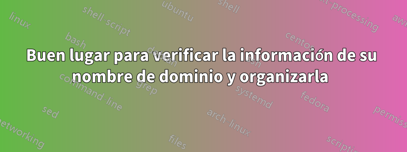 Buen lugar para verificar la información de su nombre de dominio y organizarla 