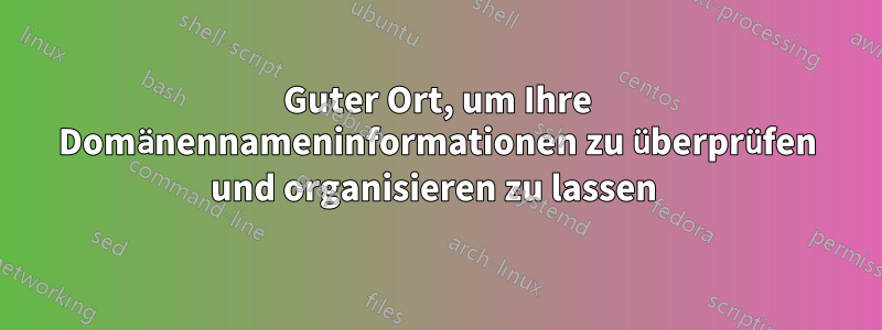 Guter Ort, um Ihre Domänennameninformationen zu überprüfen und organisieren zu lassen 