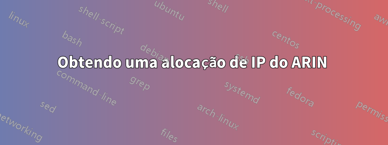 Obtendo uma alocação de IP do ARIN