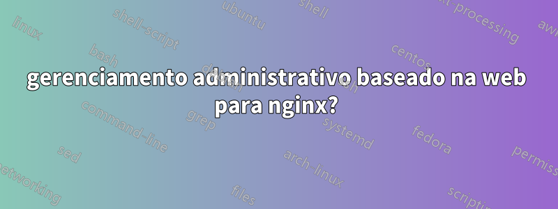 gerenciamento administrativo baseado na web para nginx?