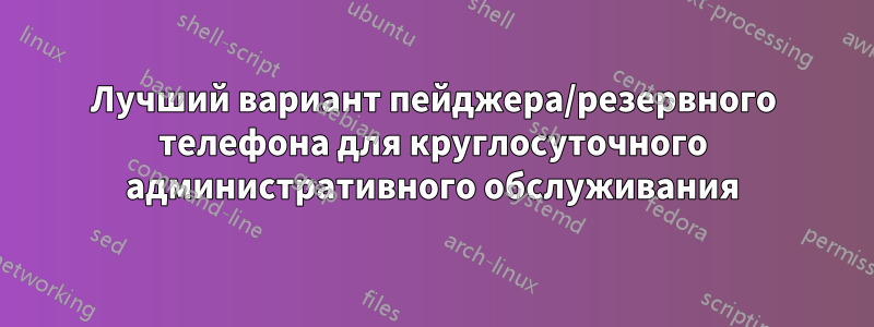 Лучший вариант пейджера/резервного телефона для круглосуточного административного обслуживания