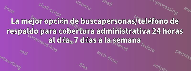 La mejor opción de buscapersonas/teléfono de respaldo para cobertura administrativa 24 horas al día, 7 días a la semana