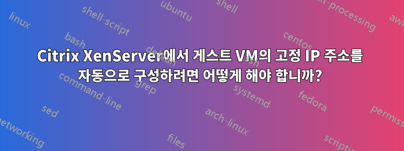Citrix XenServer에서 게스트 VM의 고정 IP 주소를 자동으로 구성하려면 어떻게 해야 합니까?