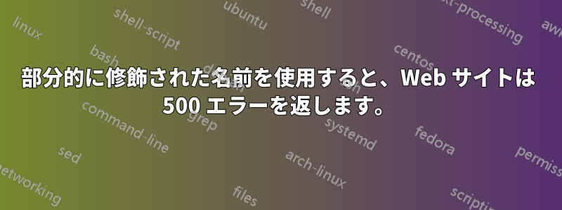 部分的に修飾された名前を使用すると、Web サイトは 500 エラーを返します。