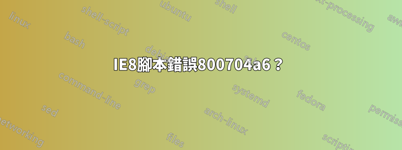 IE8腳本錯誤800704a6？