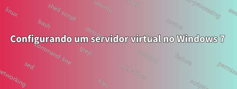 Configurando um servidor virtual no Windows 7