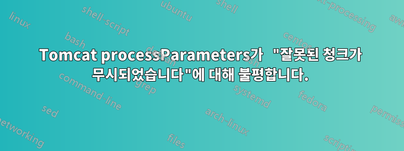 Tomcat processParameters가 "잘못된 청크가 무시되었습니다"에 대해 불평합니다.