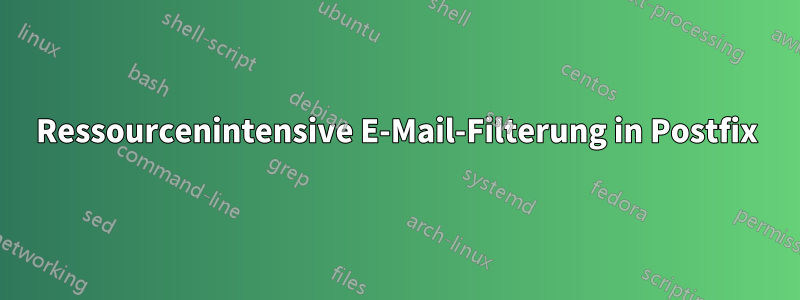 Ressourcenintensive E-Mail-Filterung in Postfix