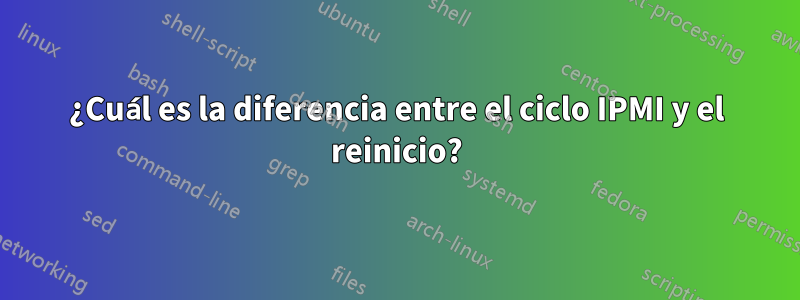 ¿Cuál es la diferencia entre el ciclo IPMI y el reinicio?