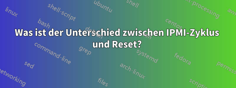 Was ist der Unterschied zwischen IPMI-Zyklus und Reset?