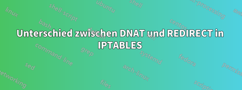 Unterschied zwischen DNAT und REDIRECT in IPTABLES