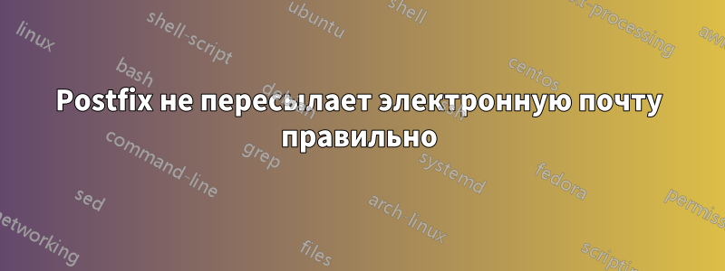 Postfix не пересылает электронную почту правильно