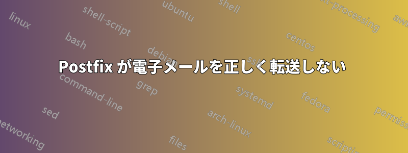 Postfix が電子メールを正しく転送しない