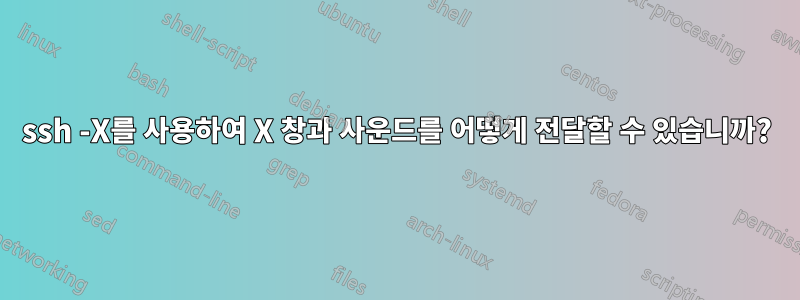 ssh -X를 사용하여 X 창과 사운드를 어떻게 전달할 수 있습니까?