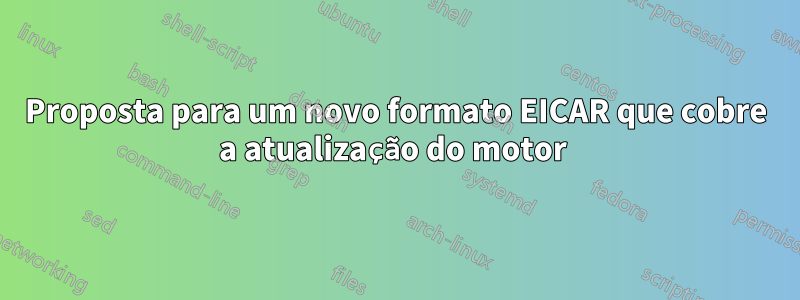 Proposta para um novo formato EICAR que cobre a atualização do motor 