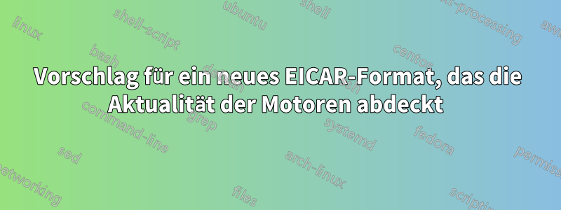 Vorschlag für ein neues EICAR-Format, das die Aktualität der Motoren abdeckt 