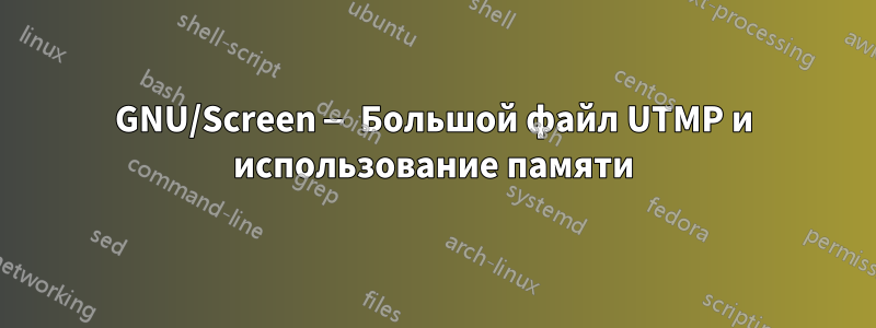 GNU/Screen — Большой файл UTMP и использование памяти