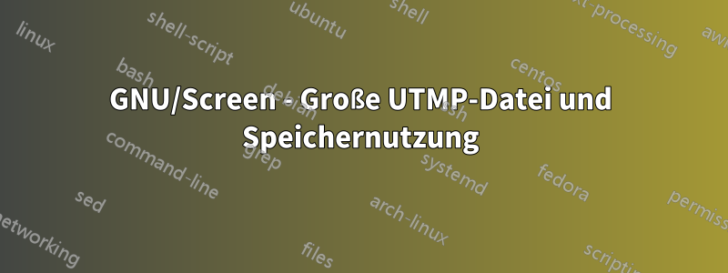GNU/Screen - Große UTMP-Datei und Speichernutzung
