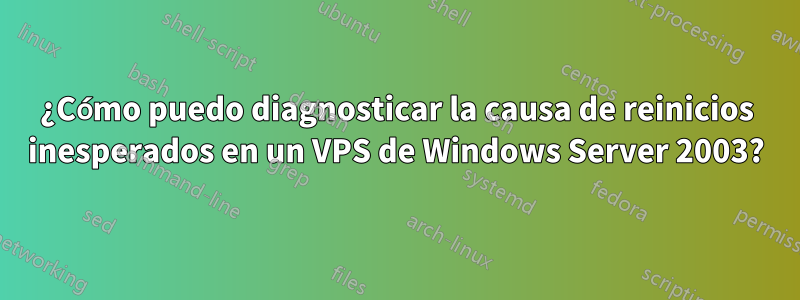 ¿Cómo puedo diagnosticar la causa de reinicios inesperados en un VPS de Windows Server 2003?
