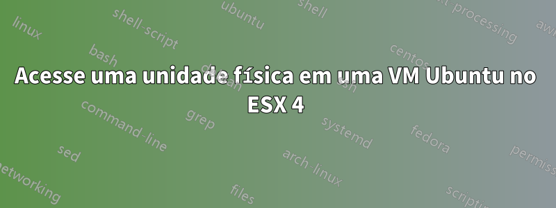 Acesse uma unidade física em uma VM Ubuntu no ESX 4
