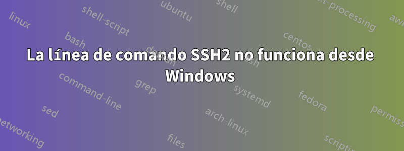 La línea de comando SSH2 no funciona desde Windows