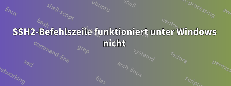 SSH2-Befehlszeile funktioniert unter Windows nicht