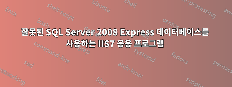 잘못된 SQL Server 2008 Express 데이터베이스를 사용하는 IIS7 응용 프로그램