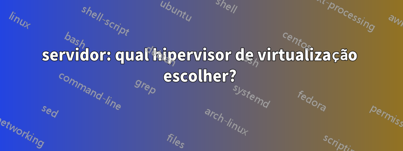 servidor: qual hipervisor de virtualização escolher?