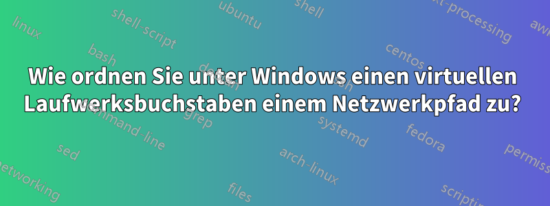 Wie ordnen Sie unter Windows einen virtuellen Laufwerksbuchstaben einem Netzwerkpfad zu?