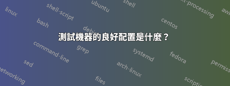 測試機器的良好配置是什麼？