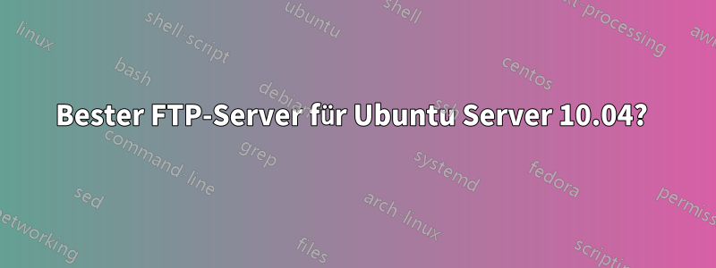 Bester FTP-Server für Ubuntu Server 10.04? 