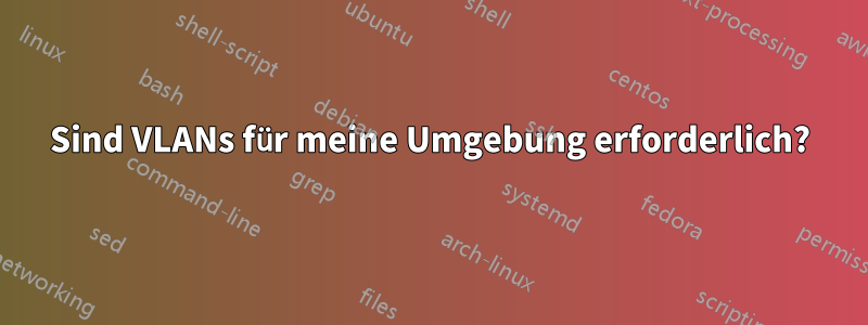 Sind VLANs für meine Umgebung erforderlich?