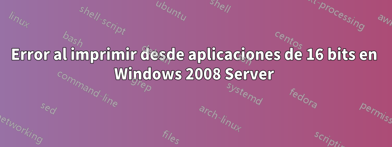 Error al imprimir desde aplicaciones de 16 bits en Windows 2008 Server