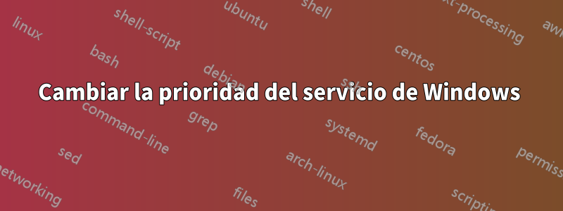 Cambiar la prioridad del servicio de Windows