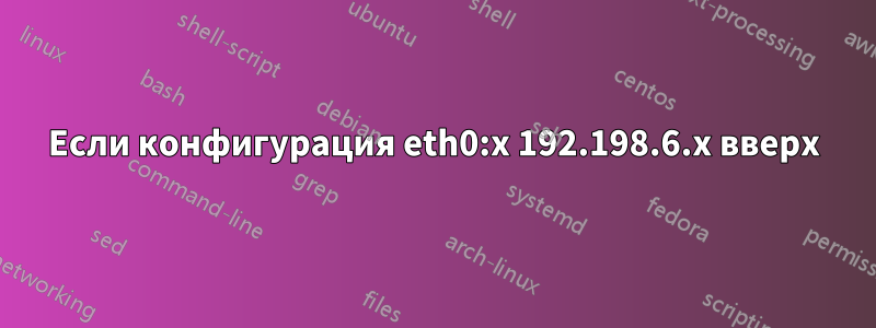 Если конфигурация eth0:x 192.198.6.x вверх