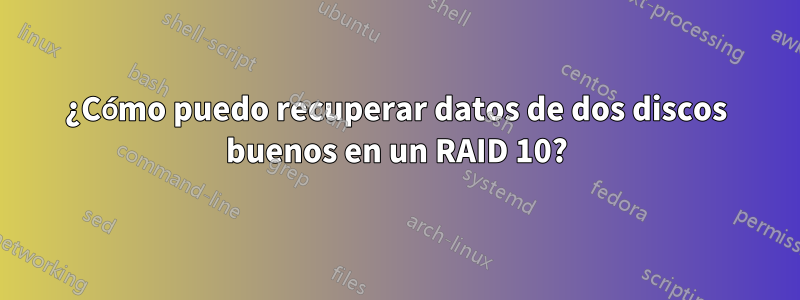 ¿Cómo puedo recuperar datos de dos discos buenos en un RAID 10?
