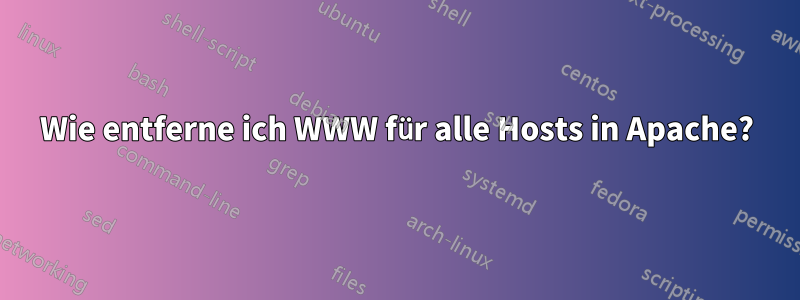 Wie entferne ich WWW für alle Hosts in Apache?
