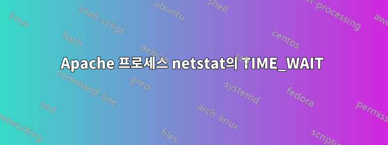 Apache 프로세스 netstat의 TIME_WAIT