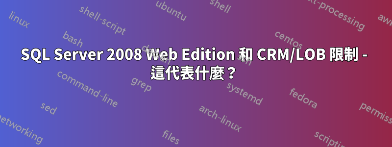 SQL Server 2008 Web Edition 和 CRM/LOB 限制 - 這代表什麼？