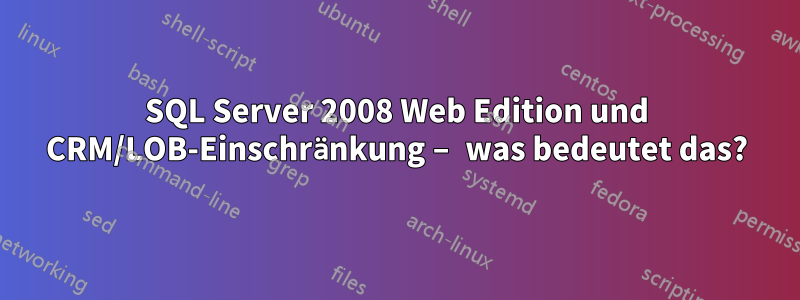 SQL Server 2008 Web Edition und CRM/LOB-Einschränkung – was bedeutet das?