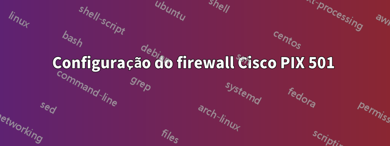 Configuração do firewall Cisco PIX 501