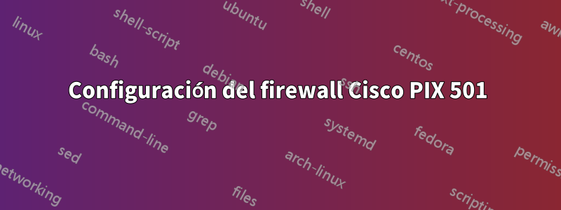 Configuración del firewall Cisco PIX 501