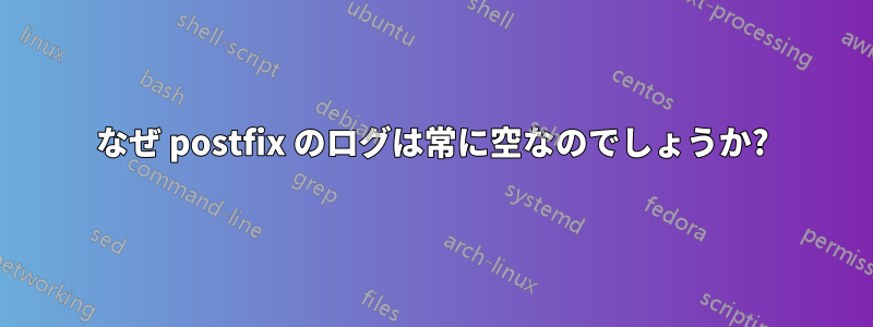 なぜ postfix のログは常に空なのでしょうか?