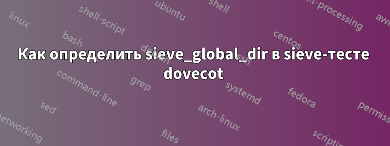 Как определить sieve_global_dir в sieve-тесте dovecot