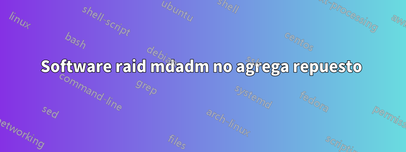 Software raid mdadm no agrega repuesto