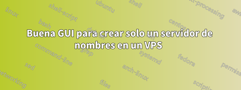 Buena GUI para crear solo un servidor de nombres en un VPS 