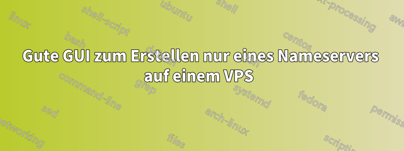Gute GUI zum Erstellen nur eines Nameservers auf einem VPS 