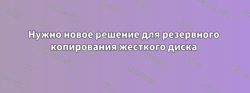 Нужно новое решение для резервного копирования жесткого диска