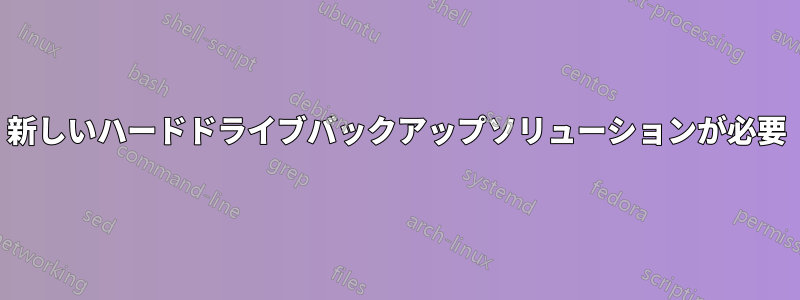 新しいハードドライブバックアップソリューションが必要