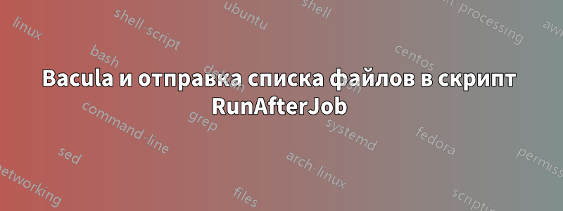 Bacula и отправка списка файлов в скрипт RunAfterJob